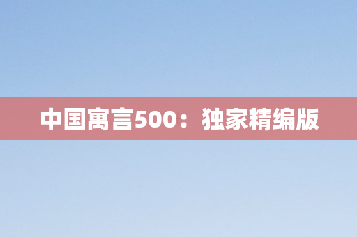 中国寓言500：独家精编版